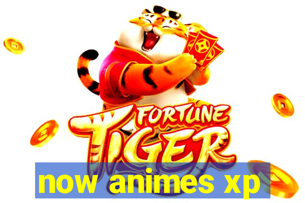 now animes xp